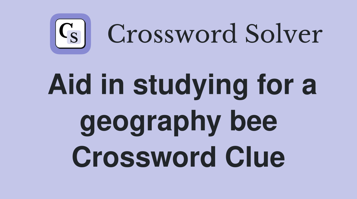 Aid in studying for a geography bee Crossword Clue Answers